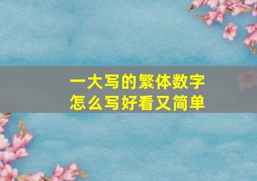 一大写的繁体数字怎么写好看又简单