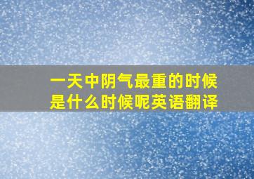 一天中阴气最重的时候是什么时候呢英语翻译