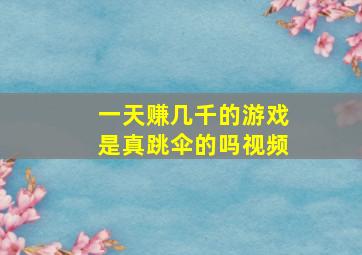 一天赚几千的游戏是真跳伞的吗视频