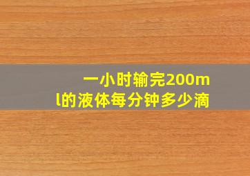 一小时输完200ml的液体每分钟多少滴