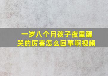 一岁八个月孩子夜里醒哭的厉害怎么回事啊视频