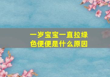 一岁宝宝一直拉绿色便便是什么原因