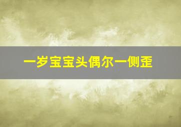 一岁宝宝头偶尔一侧歪