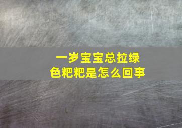 一岁宝宝总拉绿色粑粑是怎么回事