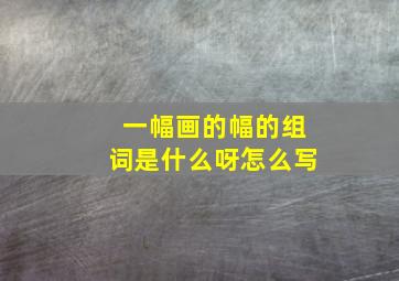 一幅画的幅的组词是什么呀怎么写