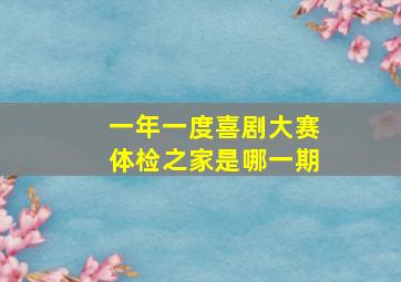 一年一度喜剧大赛体检之家是哪一期