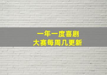 一年一度喜剧大赛每周几更新