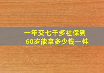 一年交七千多社保到60岁能拿多少钱一件