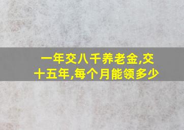 一年交八千养老金,交十五年,每个月能领多少