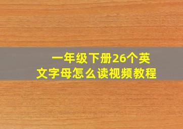 一年级下册26个英文字母怎么读视频教程