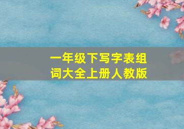 一年级下写字表组词大全上册人教版