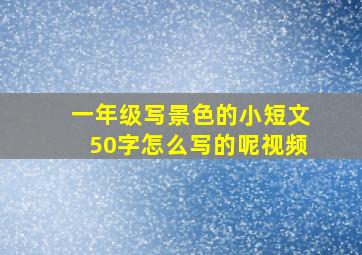 一年级写景色的小短文50字怎么写的呢视频