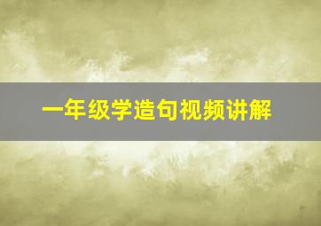 一年级学造句视频讲解