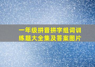 一年级拼音拼字组词训练题大全集及答案图片