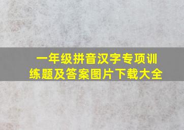 一年级拼音汉字专项训练题及答案图片下载大全