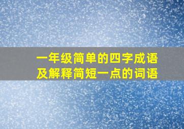 一年级简单的四字成语及解释简短一点的词语