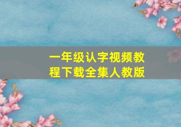 一年级认字视频教程下载全集人教版