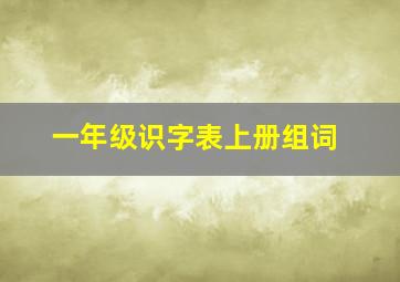 一年级识字表上册组词