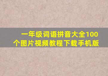 一年级词语拼音大全100个图片视频教程下载手机版