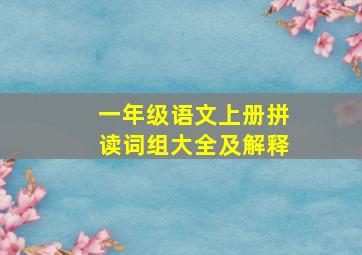 一年级语文上册拼读词组大全及解释