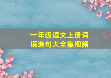 一年级语文上册词语造句大全集视频