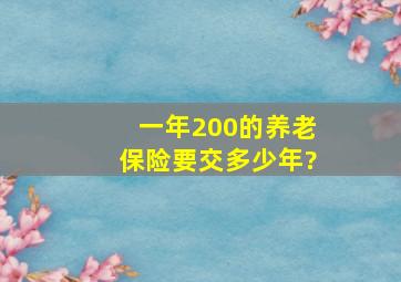 一年200的养老保险要交多少年?