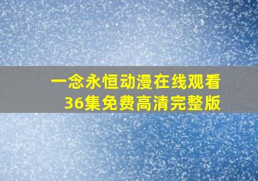 一念永恒动漫在线观看36集免费高清完整版