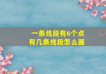 一条线段有6个点有几条线段怎么画