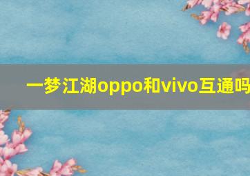 一梦江湖oppo和vivo互通吗