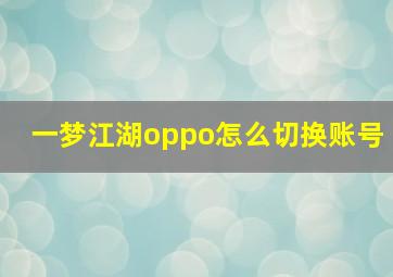 一梦江湖oppo怎么切换账号