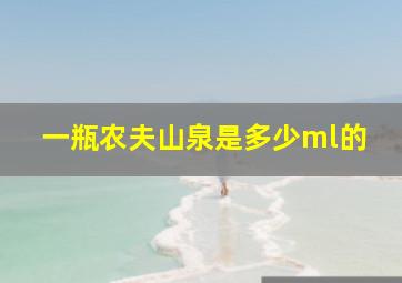 一瓶农夫山泉是多少ml的