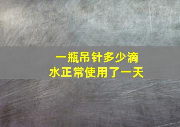 一瓶吊针多少滴水正常使用了一天