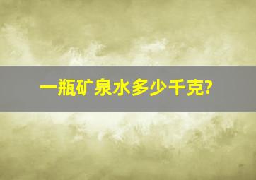 一瓶矿泉水多少千克?