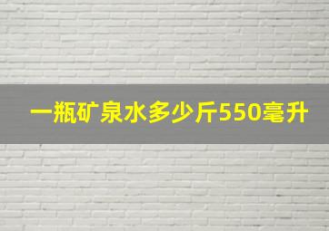 一瓶矿泉水多少斤550毫升