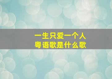 一生只爱一个人粤语歌是什么歌