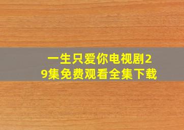 一生只爱你电视剧29集免费观看全集下载