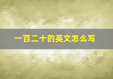 一百二十的英文怎么写