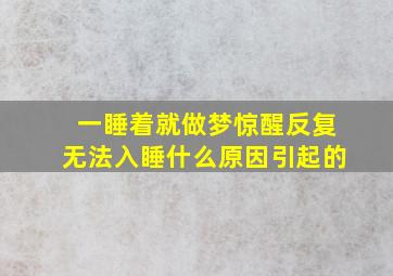 一睡着就做梦惊醒反复无法入睡什么原因引起的