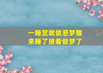 一睡觉就做恶梦醒来睡了接着做梦了