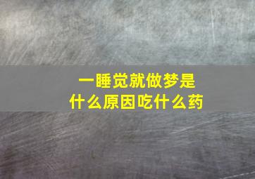 一睡觉就做梦是什么原因吃什么药