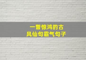 一瞥惊鸿的古风仙句霸气句子