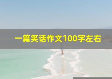 一篇笑话作文100字左右