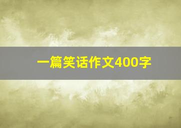 一篇笑话作文400字