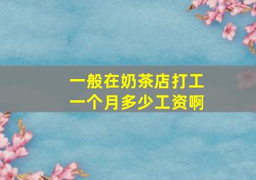 一般在奶茶店打工一个月多少工资啊