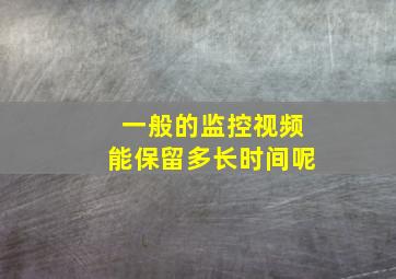 一般的监控视频能保留多长时间呢