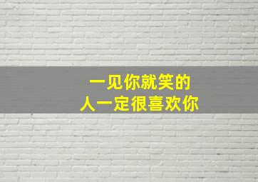 一见你就笑的人一定很喜欢你