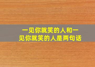 一见你就笑的人和一见你就笑的人是两句话