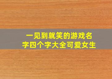 一见到就笑的游戏名字四个字大全可爱女生