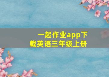 一起作业app下载英语三年级上册