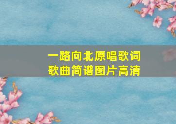 一路向北原唱歌词歌曲简谱图片高清